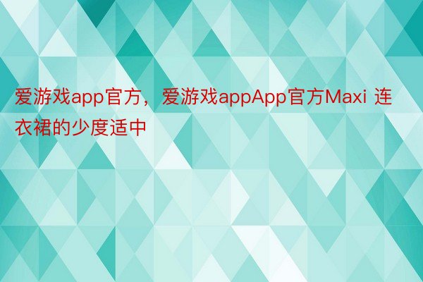 爱游戏app官方，爱游戏appApp官方Maxi 连衣裙的少度适中